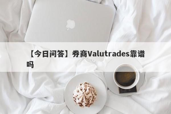 【今日问答】券商Valutrades靠谱吗
-第1张图片-要懂汇圈网