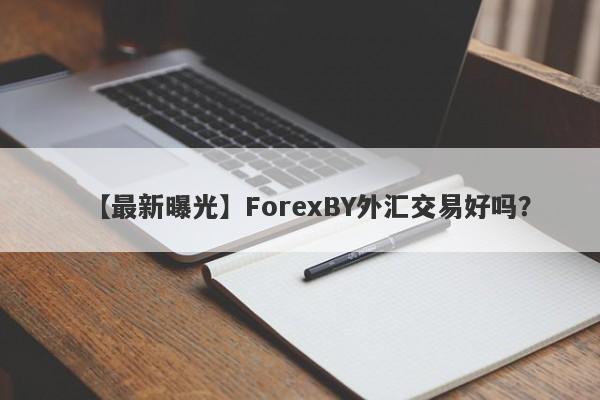 【最新曝光】ForexBY外汇交易好吗？
-第1张图片-要懂汇圈网