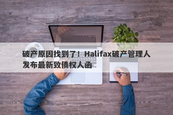 破产原因找到了！Halifax破产管理人发布最新致债权人函-第1张图片-要懂汇圈网