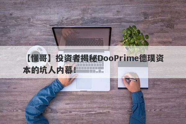 【懂哥】投资者揭秘DooPrime德璞资本的坑人内幕！-第1张图片-要懂汇圈网