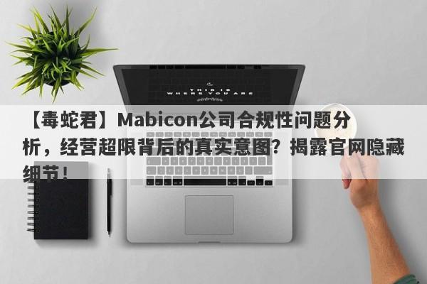 【毒蛇君】Mabicon公司合规性问题分析，经营超限背后的真实意图？揭露官网隐藏细节！-第1张图片-要懂汇圈网