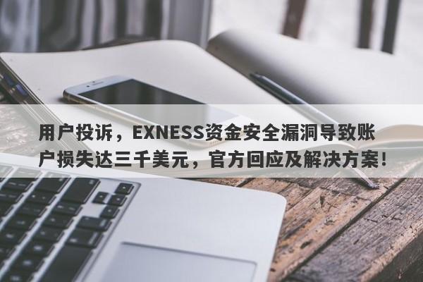 用户投诉，EXNESS资金安全漏洞导致账户损失达三千美元，官方回应及解决方案！-第1张图片-要懂汇圈网