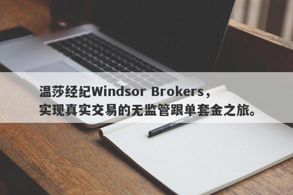 温莎经纪Windsor Brokers，实现真实交易的无监管跟单套金之旅。-第1张图片-要懂汇圈网