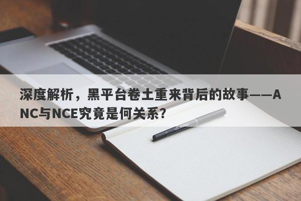 深度解析，黑平台卷土重来背后的故事——ANC与NCE究竟是何关系？-第1张图片-要懂汇圈网