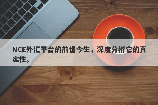 NCE外汇平台的前世今生，深度分析它的真实性。-第1张图片-要懂汇圈网